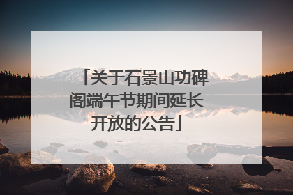 关于石景山功碑阁端午节期间延长开放的公告