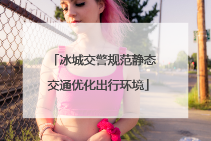 冰城交警规范静态交通优化出行环境