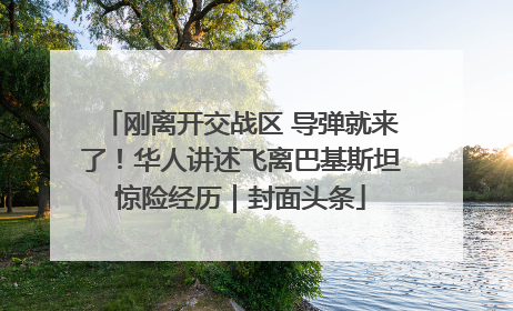 刚离开交战区 导弹就来了！华人讲述飞离巴基斯坦惊险经历｜封面头条