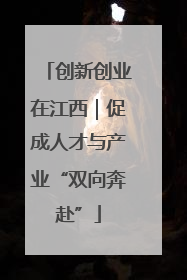 创新创业在江西｜促成人才与产业“双向奔赴”