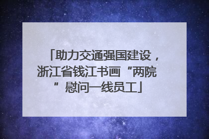 助力交通强国建设，浙江省钱江书画“两院”慰问一线员工
