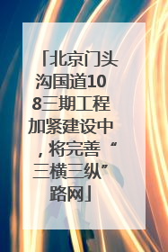 北京门头沟国道108三期工程加紧建设中，将完善“三横三纵”路网