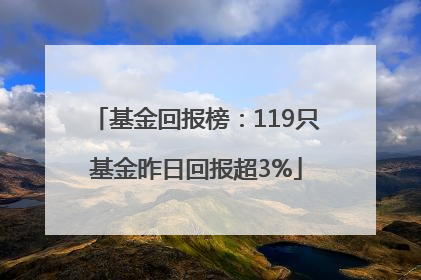 基金回报榜：119只基金昨日回报超3%