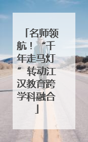 名师领航！“千年走马灯”转动江汉教育跨学科融合