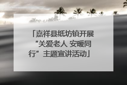 嘉祥县纸坊镇开展“关爱老人 安暖同行”主题宣讲活动