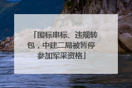 围标串标、违规转包，中建二局被暂停参加军采资格