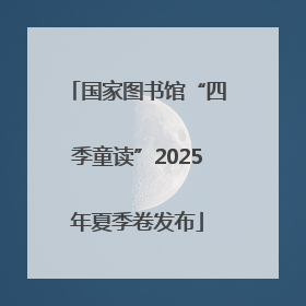 国家图书馆“四季童读”2025年夏季卷发布