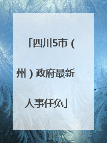 四川5市（州）政府最新人事任免