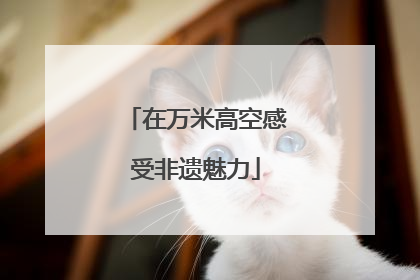 在万米高空感受非遗魅力