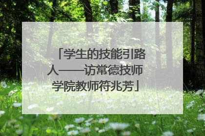学生的技能引路人——访常德技师学院教师符兆芳