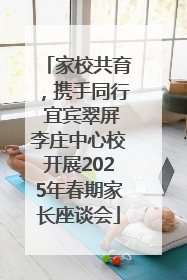 家校共育，携手同行 宜宾翠屏李庄中心校开展2025年春期家长座谈会
