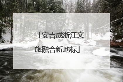 安吉成浙江文旅融合新地标