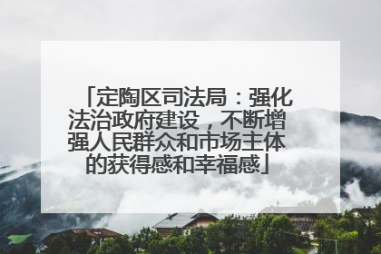 定陶区司法局：强化法治政府建设，不断增强人民群众和市场主体的获得感和幸福感