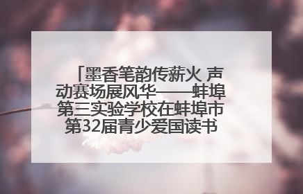 墨香笔韵传薪火 声动赛场展风华——蚌埠第三实验学校在蚌埠市第32届青少爱国读书赛中荣获佳绩