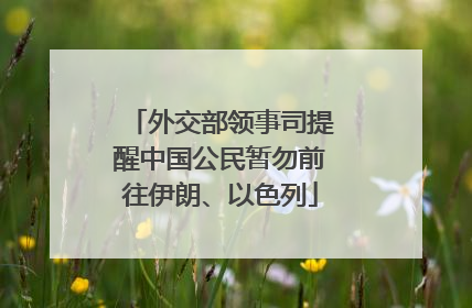 外交部领事司提醒中国公民暂勿前往伊朗、以色列