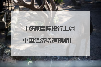 多家国际投行上调中国经济增速预期