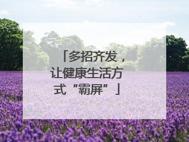 多招齐发，让健康生活方式“霸屏”