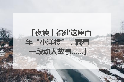 夜读丨福建这座百年“小洋楼”，藏着一段动人故事……