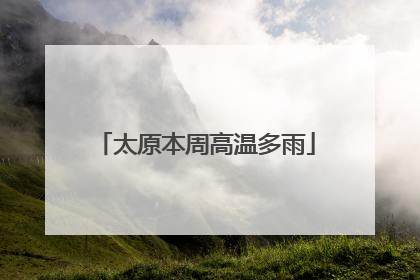 太原本周高温多雨
