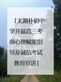 太湖朴初中学开展高三考前心理赋能指导及诚信考试教育宣讲