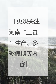 央媒关注河南“三夏”生产、多彩假期等内容