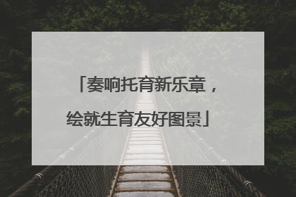 奏响托育新乐章，绘就生育友好图景