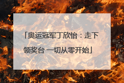 奥运冠军丁欣怡：走下领奖台 一切从零开始