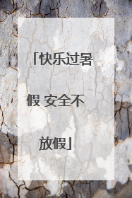 快乐过暑假 安全不放假
