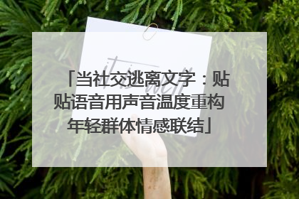 当社交逃离文字：贴贴语音用声音温度重构年轻群体情感联结