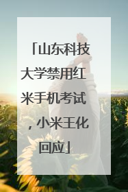 山东科技大学禁用红米手机考试，小米王化回应