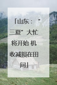 山东：“三夏”大忙将开始 机收减损在田间