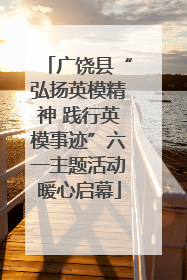 广饶县“弘扬英模精神 践行英模事迹”六一主题活动暖心启幕