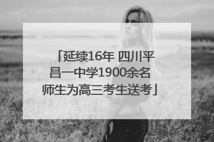 延续16年 四川平昌一中学1900余名师生为高三考生送考