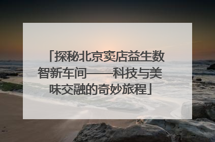 探秘北京窦店益生数智新车间——科技与美味交融的奇妙旅程