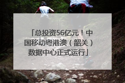总投资56亿元！中国移动粤港澳（韶关）数据中心正式运行