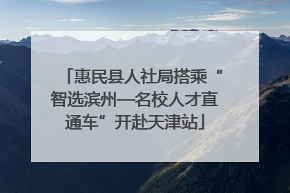 惠民县人社局搭乘“智选滨州—名校人才直通车”开赴天津站