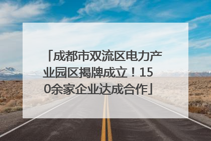 成都市双流区电力产业园区揭牌成立！150余家企业达成合作