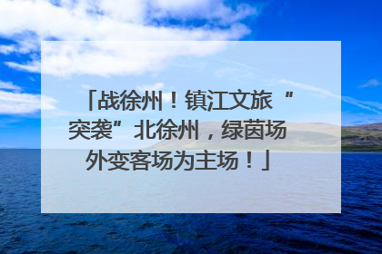战徐州！镇江文旅“突袭”北徐州，绿茵场外变客场为主场！