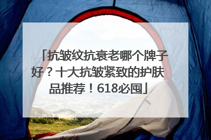抗皱纹抗衰老哪个牌子好？十大抗皱紧致的护肤品推荐！618必囤