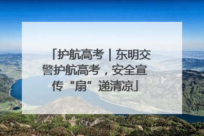 护航高考｜东明交警护航高考，安全宣传“扇”递清凉