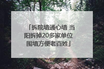 拆院墙通心墙 当阳拆掉20多家单位围墙方便老百姓