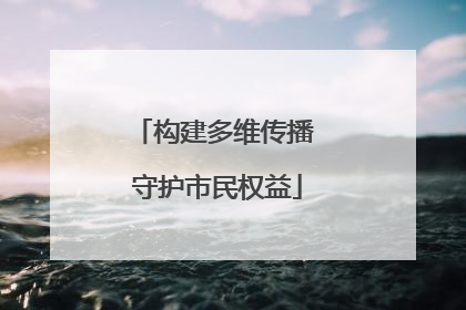 构建多维传播 守护市民权益