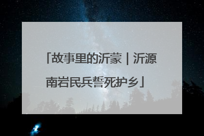 故事里的沂蒙｜沂源南岩民兵誓死护乡