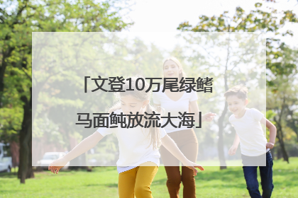 文登10万尾绿鳍马面鲀放流大海