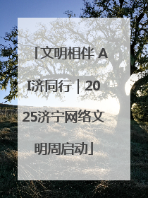 文明相伴 AI济同行｜2025济宁网络文明周启动