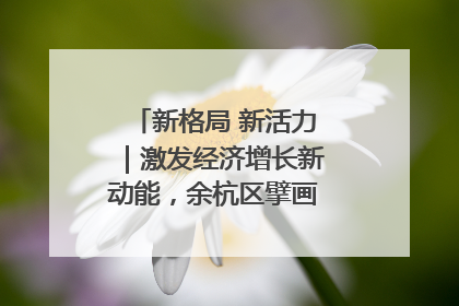 新格局 新活力｜激发经济增长新动能，余杭区擘画消费市场新布局