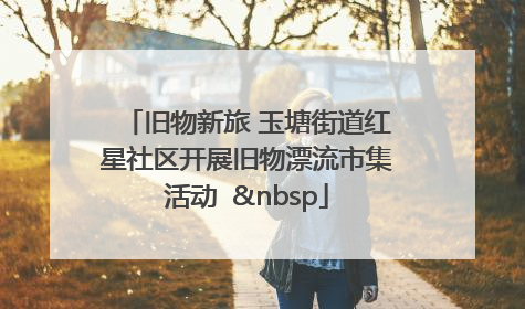 旧物新旅 玉塘街道红星社区开展旧物漂流市集活动   
