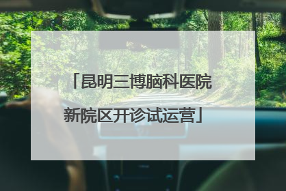 昆明三博脑科医院新院区开诊试运营