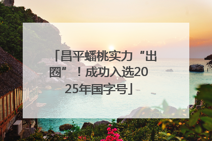 昌平蟠桃实力“出圈”！成功入选2025年国字号