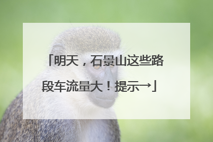 明天，石景山这些路段车流量大！提示→